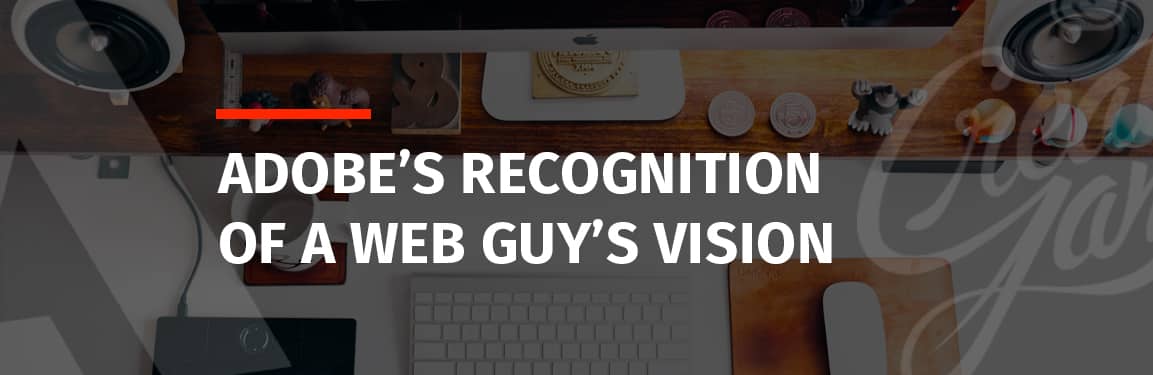 Adobe's Recognition of a Web Guy's Vision