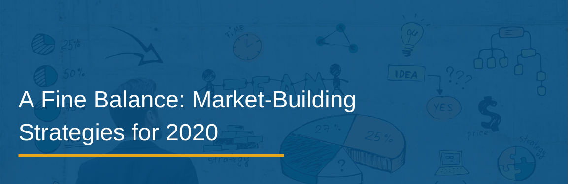 Blog Title - A Fine Balance: Market-Building Strategies for 2020