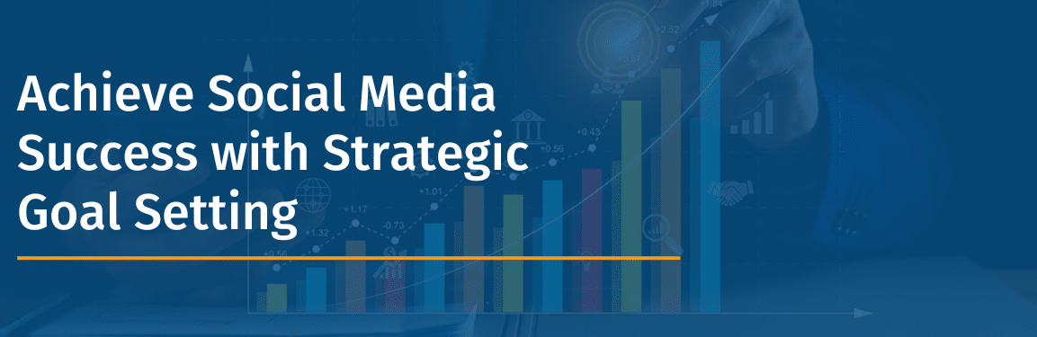 Achieve Social Media Success with Strategic Goal Setting