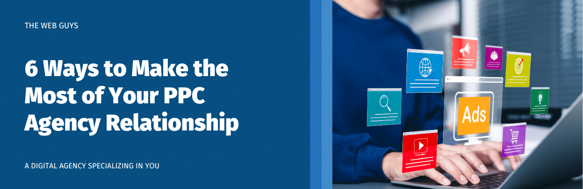 Make the Most of Your PPC Agency Relationship with The Web Guys