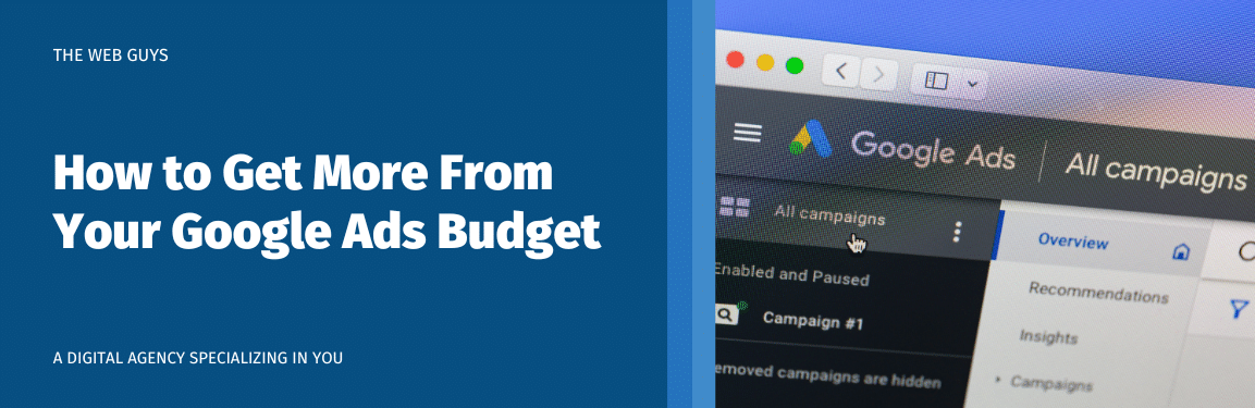 Get More From Your Google Ads Budget with The Web Guys